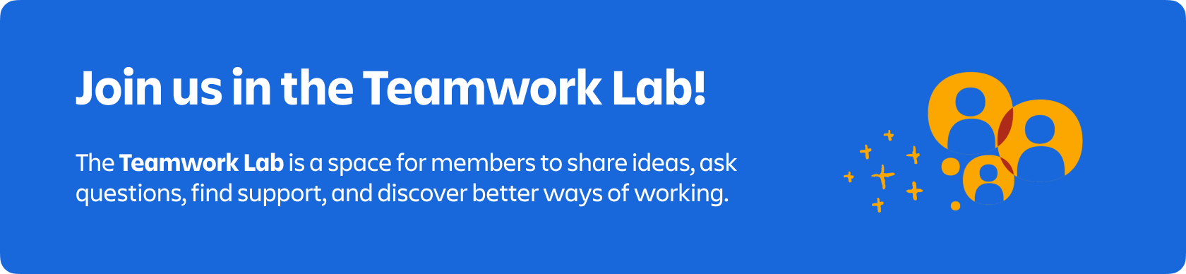 banner image with a call to action to "Join us in the Teamwork Lab! The Teamwork Lab is a space for members to share ideas, ask questions, find support, and discover better ways of working."